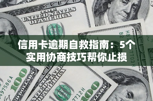 济南信用卡逾期自救指南：5个实用协商技巧帮你止损