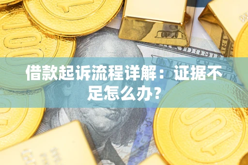 济南借款起诉流程详解：证据不足怎么办？