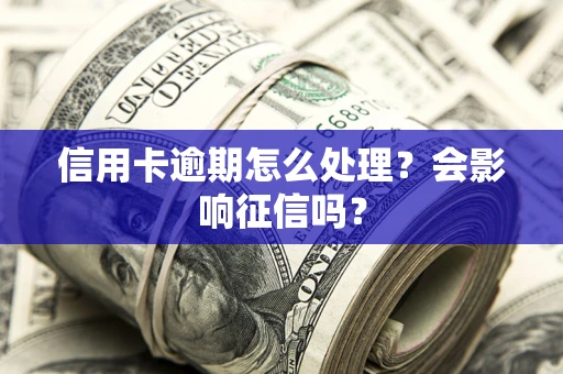 济南信用卡逾期怎么处理？会影响征信吗？