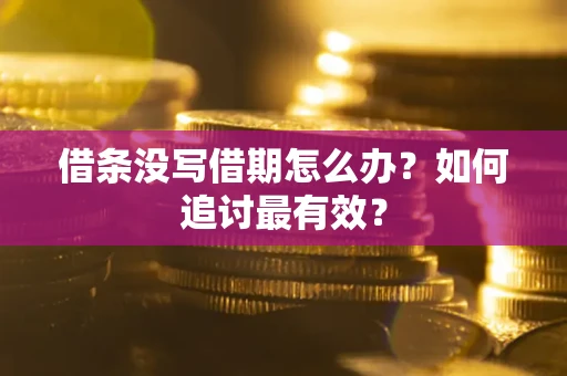 济南借条没写借期怎么办？如何追讨最有效？