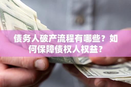 济南债务人破产流程有哪些？如何保障债权人权益？
