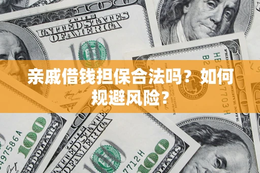 济南亲戚借钱担保合法吗？如何规避风险？
